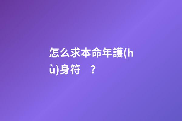 怎么求本命年護(hù)身符？